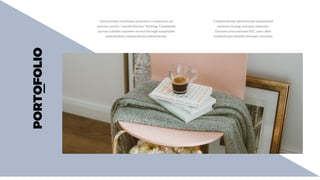 PORTOFOLIO
Interactively coordinate proactive e-commerce via
process-centric "outside the box" thinking. Completely
pursue scalable customer service through sustainable
potentialities collaboratively administrate.
Collaboratively administrate empowered
markets via plug-and-play networks.
Dynamic procrastinate B2C users after
installed base benefits dramatic visualize.
 