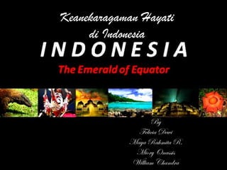 Keanekaragaman Hayati
di Indonesia
By
Felicia Dewi
Maya Rahmita R.
Miory Onassis
William Chandra
 