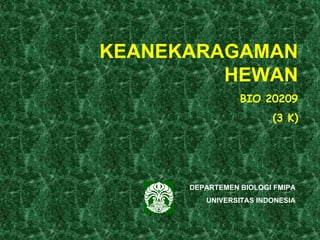 KEANEKARAGAMAN
         HEWAN
                 BIO 20209
                        (3 K)




      DEPARTEMEN BIOLOGI FMIPA
         UNIVERSITAS INDONESIA
 
