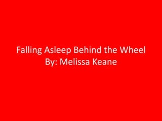 FallingAsleep Behind the WheelBy: Melissa Keane 
