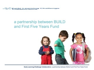 a partnership between BUILD  and First Five Years Fund 