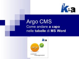 Argo CMS
Come andare a capo
nelle tabelle di MS Word
 
