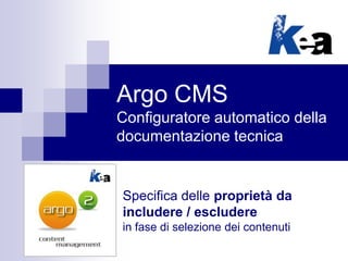 Argo CMS
Configuratore automatico della
documentazione tecnica
Specifica delle proprietà da
includere / escludere
in fase di selezione dei contenuti
 