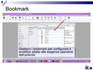 Bookmark
Gestisco i bookmark per configurare il
workflow adatto alle esigenze operative
dell’azienda
Gestisco i bookmark per configurare il
workflow adatto alle esigenze operative
dell’azienda
 