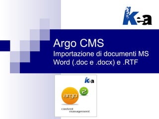Argo CMS
Importazione di documenti MS
Word (.doc e .docx) e .RTF
 
