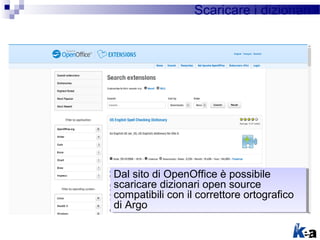 Scaricare i dizionari
Dal sito di OpenOffice è possibile
scaricare dizionari open source
compatibili con il correttore ort...