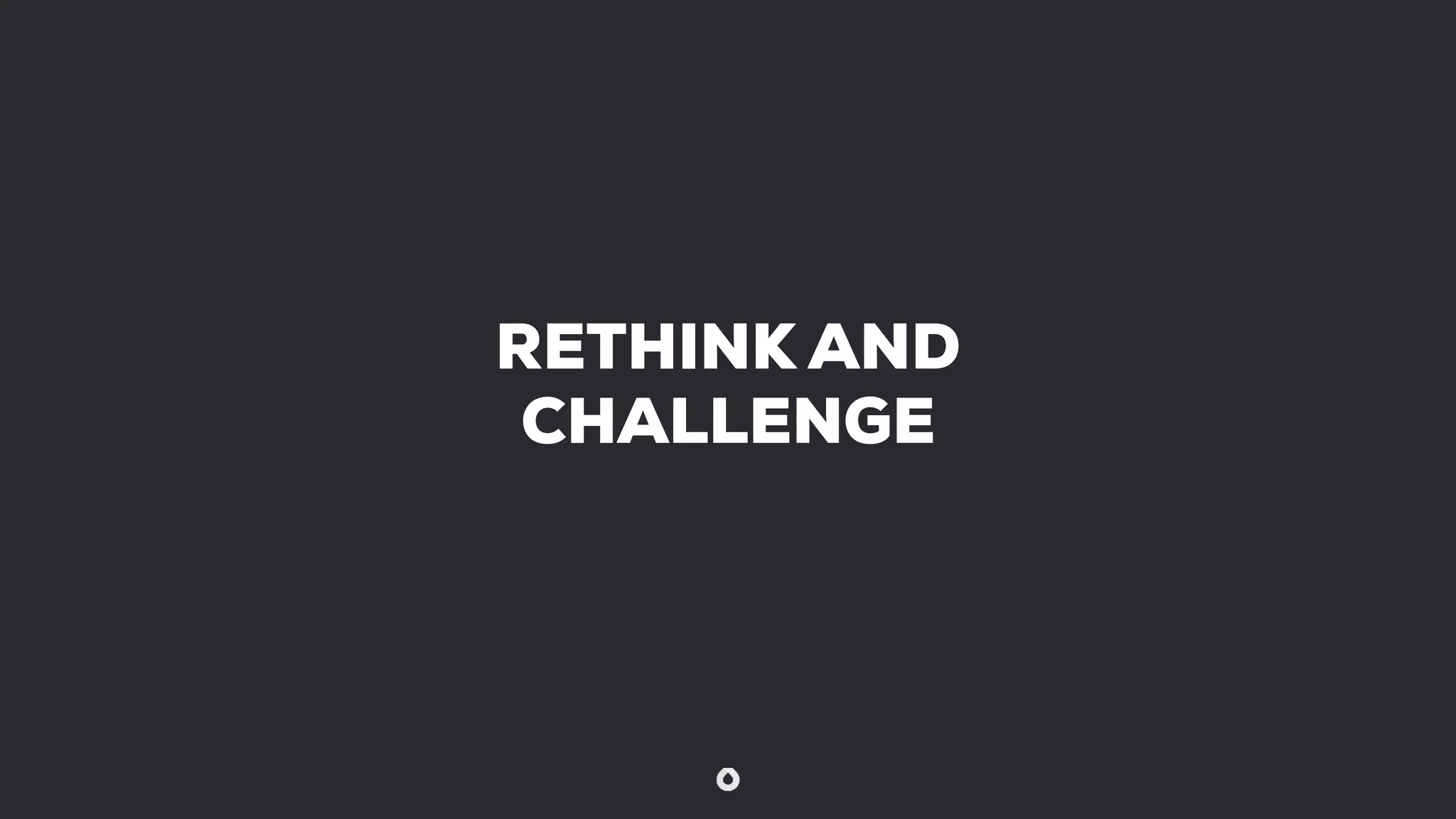 RETHINK AND
CHALLENGE