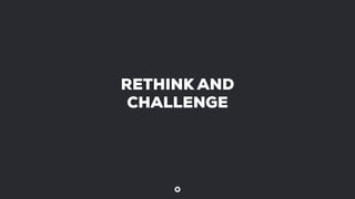 RETHINK AND
CHALLENGE
 