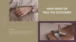 HAVE SENSE OR
FACE THE OUTCOMES
 