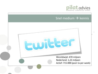 Snel medium    kennis Wereldwijd: 470 miljoen Nederland: 1,23 miljoen Actief: 715.000 (post 1x per week) 
