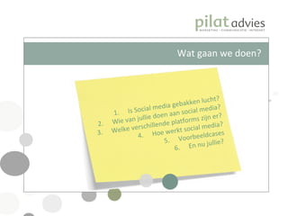 Wat gaan we doen? Is Social media gebakken lucht? Wie van jullie doen aan social media? Welke verschillende platforms zijn er? Hoe werkt social media? Voorbeeldcases En nu jullie?  