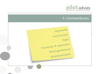 5. Voorbeeldcases Organisatie Event/project Regio Persoonlijk    organisatie Welzijngerelateerd Burgerparticipatie 