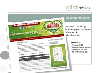 Burgerparticipatie Iedereen mocht zijn mening geven op diverse thema’s    structuurvisie Resultaat Fanbase: 1300 750 bezoek/dag website 60 reacties per poll #dsvm trending topic 