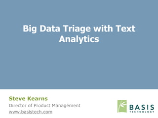 Steve Kearns
Director of Product Management
www.basistech.com
Big Data Triage with Text
Analytics
 