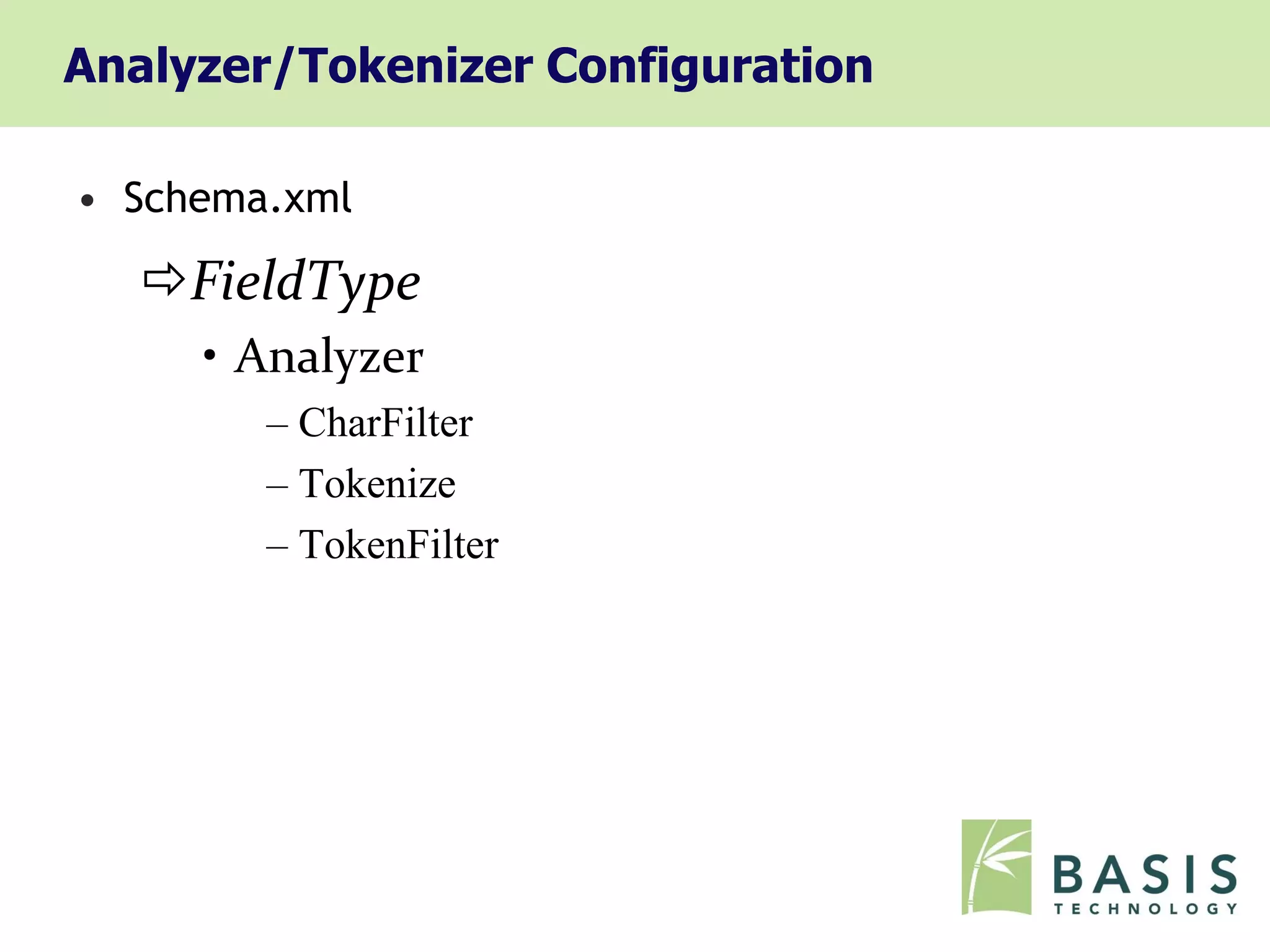 Analyzer/Tokenizer Configuration

• Schema.xml

   FieldType
     • Analyzer
        – CharFilter
        – Tokenize
        – TokenFilter
 