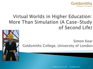 Simon Kear
Goldsmiths College, University of London




                 Mobile Learn Asia 2012   30 October 2012   1
 
