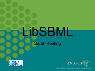 EBI is an Outstation of the European Molecular Biology Laboratory.
Sarah Keating
LibSBML
 