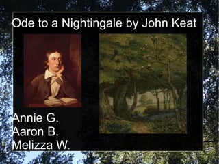 Ode to a Nightingale by John Keat

Annie G.
Aaron B.
Melizza W.

 