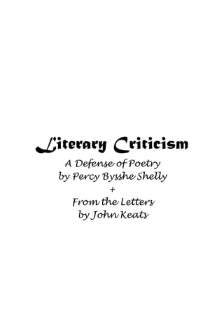 Literary Criticism
A Defense of Poetry
by Percy Bysshe Shelly
+
From the Letters
by John Keats

 