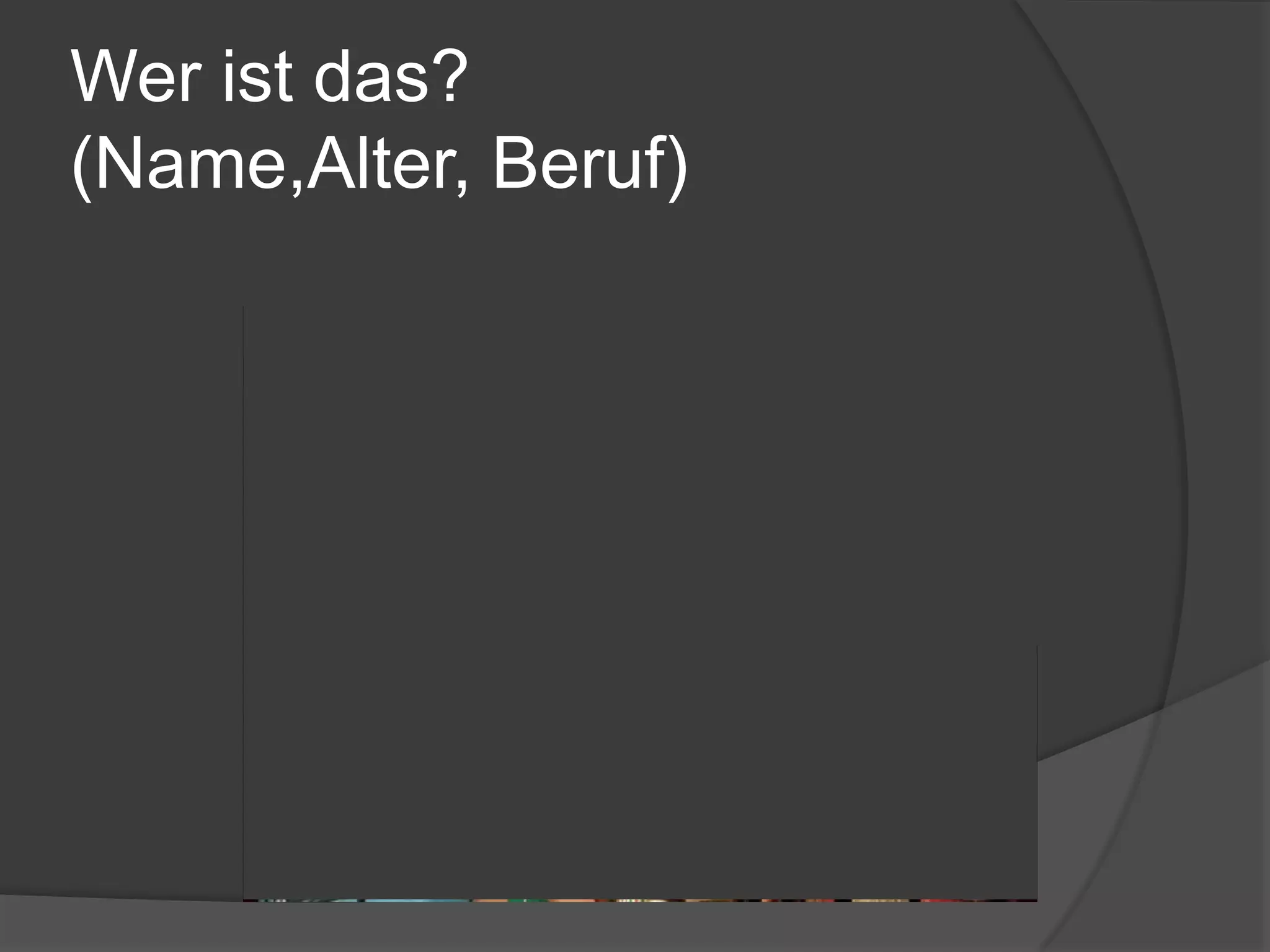 Werist das? (Name,Alter, Beruf)