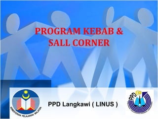 PPD Langkawi ( LINUS )
PROGRAM KEBAB &
SALL CORNER
 