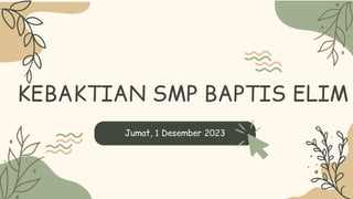 KEBAKTIAN SMP BAPTIS ELIM
Jumat, 1 Desember 2023
 