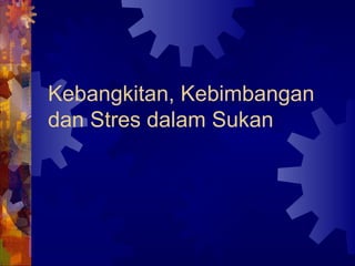 Kebangkitan, Kebimbangan
dan Stres dalam Sukan
 