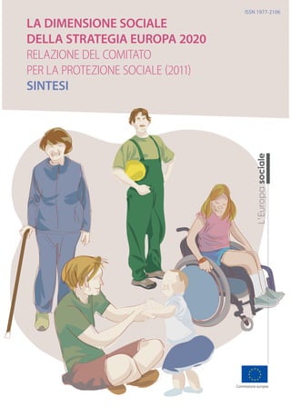 ISSN 1977-2106

LA DIMENSIONE SOCIALE
DELLA STRATEGIA EUROPA 2020
RELAZIONE DEL COMITATO
PER LA PROTEZIONE SOCIALE (2011)
SINTESI
 