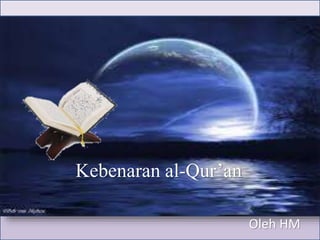 Kebenaran al-Qur’an
Oleh HM
 
