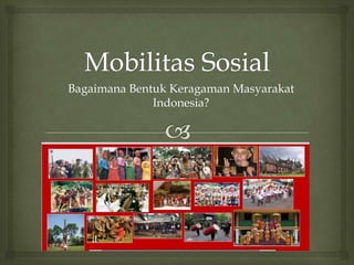 Bagaimana Bentuk Keragaman Masyarakat
Indonesia?
 