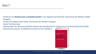 Wer?
•Professur für Medienrecht und Medienpolitik in der digitalen Gesellschaft, Hochschule der Medien (HdM)
Stuttgart
•In...
