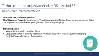 Technischer und organisatorischer DS – Artikel 35
Datenschutz-Folgenabschätzung
Instrument des „Risikomanagements“:
Abschä...