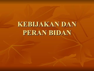 KEBIJAKAN DAN
KEBIJAKAN DAN
PERAN BIDAN
PERAN BIDAN
 