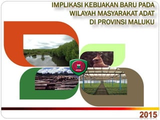 Implikasi Kebijakan Baru Pada Wilayah Masyarakat Adat Di Provinsi Maluku