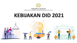 KEBIJAKAN DID 2021
KEMENTERIAN KEUANGAN
DIREKTORAT JENDERAL PERIMBANGAN KEUANGAN
 