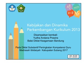 Disampaikan kembali:
Yudha Andana Prawira
Balai Diklat Keagamaan Bandung
Pada Diklat Substantif Peningkatan Kompetensi Guru
Madrasah Ibtidaiyah Kabupaten Subang 2017
 