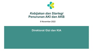 Direktorat Gizi dan KIA
Kebijakan dan Startegi
Penurunan AKI dan AKB
8 November 2022
 