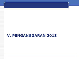 V. PENGANGGARAN 2013

 