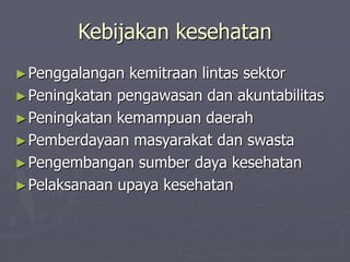 Kebijakan kesehatan
►Penggalangan kemitraan lintas sektor
►Peningkatan pengawasan dan akuntabilitas
►Peningkatan kemampuan daerah
►Pemberdayaan masyarakat dan swasta
►Pengembangan sumber daya kesehatan
►Pelaksanaan upaya kesehatan
 