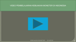 5/10/2016KEBIJAKAN MONETER 8
VIDEO PEMBELAJARAN KEBIJAKAN MONETER DI INDONESIA
 