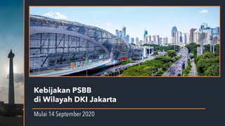 Kebijakan PSBB
di Wilayah DKI Jakarta
Mulai 14 September 2020
 