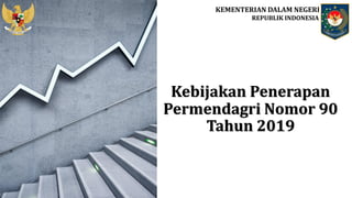 Kebijakan Penerapan
Permendagri Nomor 90
Tahun 2019
KEMENTERIAN DALAM NEGERI
REPUBLIK INDONESIA
 