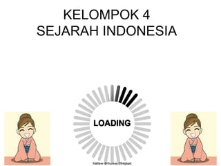 KELOMPOK 4
SEJARAH INDONESIA
 