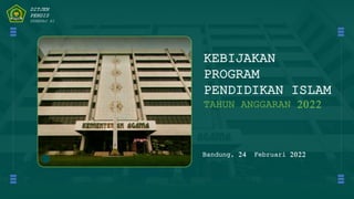 KEBIJAKAN
PROGRAM
PENDIDIKAN ISLAM
TAHUN ANGGARAN 2022
Bandung, 24 Februari 2022
DITJEN
PENDIS
KEMENAG RI
 