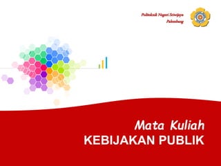 Mata Kuliah
KEBIJAKAN PUBLIK
Politeknik Negeri Sriwijaya
Palembang
 