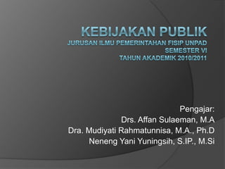 Pengajar:
              Drs. Affan Sulaeman, M.A
Dra. Mudiyati Rahmatunnisa, M.A., Ph.D
     Neneng Yani Yuningsih, S.IP., M.Si
 