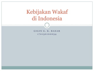 Gigin G. K. Basar 170130100034 Kebijakan Wakaf di Indonesia 