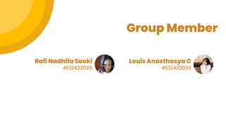Group Member
Louis Anasthasya C
4512422033
Rafi Nadhifa Saoki
4512422029
 