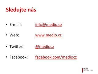 Sledujte	
  nás	
  
•  E-­‐mail: 	
   	
  info@medio.cz	
  	
  
	
  
•  Web: 	
   	
  www.medio.cz	
  	
  
•  Twi9er: 	
  ...