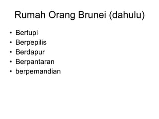 Rumah Orang Brunei (dahulu) Bertupi Berpepilis Berdapur Berpantaran berpemandian 